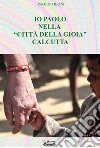 Io Paolo nella «città della gioia» Calcutta libro