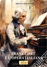 Franz Liszt e l'opera italiana. Con QR Code libro