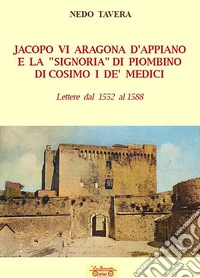 Jacopo VI Aragona e la «signoria» di Piombino di Cosimo I de' Medici. Lettere dal 1552 al 1588 libro