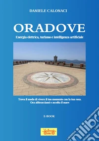 Oradove. Energia elettrica, turismo e intelligenza artificiale. Con Contenuto digitale (fornito elettronicamente) libro