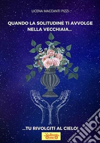 Quando la solitudine ti avvolge nella vecchiaia... tu rivolgiti al cielo libro