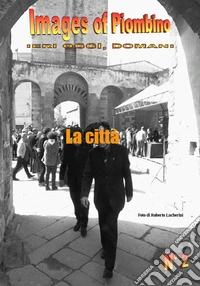 Images of Piombino. Ieri oggi, domani. Ediz. illustrata. Vol. 2: La città