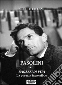 Pasolini e Ragazzi di vita. La purezza impossibile libro
