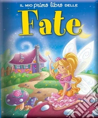 Il mio primo libro delle fate. Ediz. illustrata libro