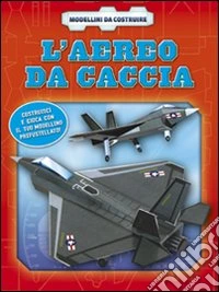 L'aereo da caccia. Ediz. illustrata. Con gadget libro