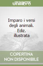 Imparo i versi degli animali. Ediz. illustrata libro