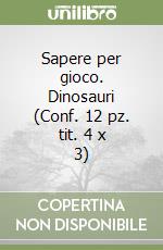 Sapere per gioco. Dinosauri (Conf. 12 pz. tit. 4 x 3) libro