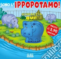 Sono l'ippopotamo! Schiaccia qui. Ediz. illustrata libro