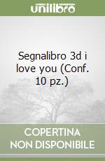 Segnalibro 3d i love you (Conf. 10 pz.) libro