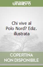 Chi vive al Polo Nord? Ediz. illustrata libro