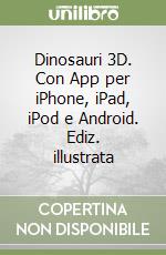 Dinosauri 3D. Con App per iPhone, iPad, iPod e Android. Ediz. illustrata libro