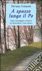 A spasso lungo il Po. Sette passeggiate torinesi da Moncalieri a San Mauro libro