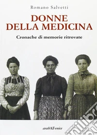 Donne della medicina. Cronache di memorie ritrovate libro