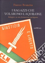 I ragazzi che volarono l'aquilone. Indagine su una formazione partigiana libro