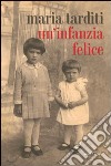 Un'infanzia felice libro di Tarditi Maria