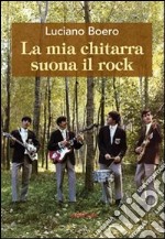 La mia chitarra suona il rock. Un viaggio con il pensiero da Alba alla «swinging» London degli anni '60