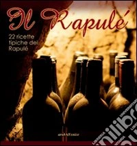 Il Rapulé. 22 ricette tipiche del Rapulé libro