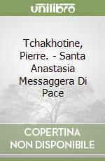 Tchakhotine, Pierre. - Santa Anastasia Messaggera Di Pace libro