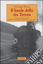 Il baule della zia Teresa. Viaggio nell'Italia unita: dal Piemonte contadino alla Torino industriale libro