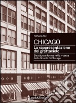 Chicago. La rappresentazione del grattacielo. Struttura e forma nella ricerca della scuola di Chicago