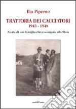 Trattoria dei cacciatori 1943-1948. Storia di una famiglia ebrea scampata alla Shoà libro