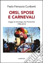 Orsi, spose e carnevali. Saggi di etnologia del Piemonte 1996-2012 libro