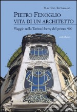 Pietro Fenoglio vita di un architetto. Viaggio nella Torino liberty del primo '900