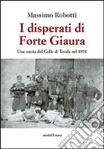 I disperati di Forte Giaura. Una storia del Colle di Tenda nel 1891