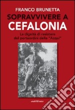 Sopravvivere a Cefalonia. La dignità di resistere del portaordini della «Acqui» libro