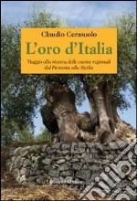 L'oro d'Italia. Viaggio alla ricerca delle cucine regionali dal Piemonte alla Sicilia libro