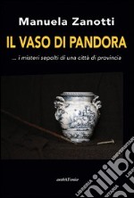 Il vaso di Pandora... I misteri sepolti di una città di provincia libro