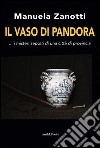 Il vaso di Pandora... I misteri sepolti di una città di provincia libro di Zanotti Manuela