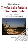 Il volo delle farfalle oltre l'orizzonte. Viaggio a Lourdes: i colori dell'amore e della fede libro di Baudino Simona