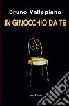 In ginocchio da te libro di Vallepiano Bruno