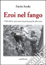 Eroi nel fango 1994-2014. Vent'anni dopo la grande alluvione libro