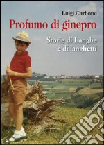 Profumo di ginepro. Storie di Langhe e di langhetti libro