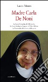 Madre Carla De Noni la suora miracolata di Villavecchia. La suora medaglia d'argento al valor militare. La missionaria del sorriso e della carità libro