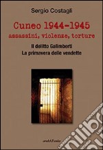 Cuneo 1944-1945. Assassini, violenze, torture libro