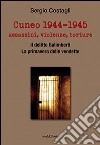 Cuneo 1944-1945. Assassini, violenze, torture libro