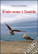 Il mio nome è Daniela libro