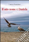 Il mio nome è Daniela libro di Benedusi Franca