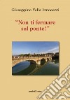 «Non ti fermare sul ponte!» libro di Valla Innocenti Giuseppina
