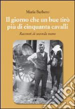 Il giorno che un bue tirò più di cinquanta cavalli. Racconti di seconda mano libro