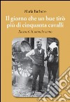 Il giorno che un bue tirò più di cinquanta cavalli. Racconti di seconda mano libro