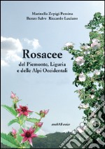 Rosacee del Piemonte. Liguria e delle Alpi Occidentali. Ediz. illustrata