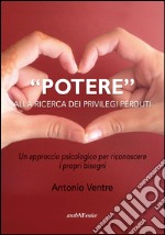 «Potere» alla ricerca dei privilegi perduti. Un approccio psicologico per riconoscere i propri bisogni libro