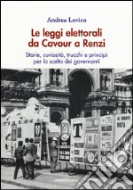 Le leggi elettorali da Cavour a Renzi. Storie, curiosità, trucchi e princìpi per la scelta dei governanti libro