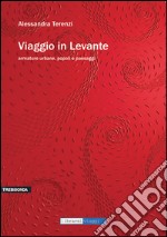 Viaggio in Levante. Armature urbane, popoli e paesaggi