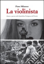 La violinista. Amore e guerra nella Repubblica partigiana dell'Ossola