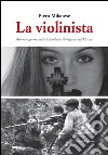 La violinista. Amore e guerra nella Repubblica partigiana dell'Ossola libro di Milanese Piero